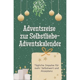Adventsreise zur Selbstliebe-Adventskalender - Das perfekte Geschenk für Frauen und Männer 2024: Tägliche Impulse für mehr Selbstwert und Akzeptanz (German Edition)