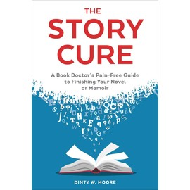 The Story Cure: A Book Doctor's Pain-Free Guide to Finishing Your Novel or Memoir