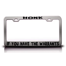 Custom Brother - HONK IF You Have WARRANTS Humor Funny Fun Metal Car SUV Truck License Plate Frame Ch c12