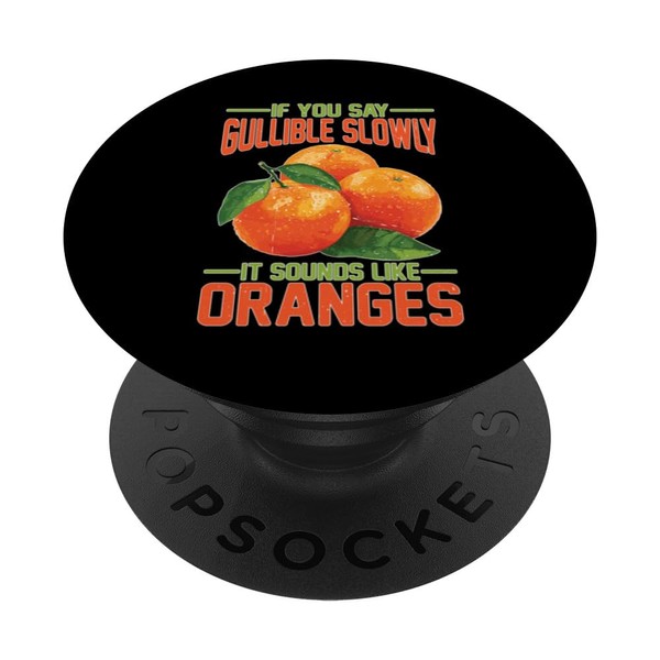 If You Say Gullible Slowly It Sounds Like Oranges PopSockets