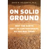 On Solid Ground: Why the Earth Isn’t As Controversial As
