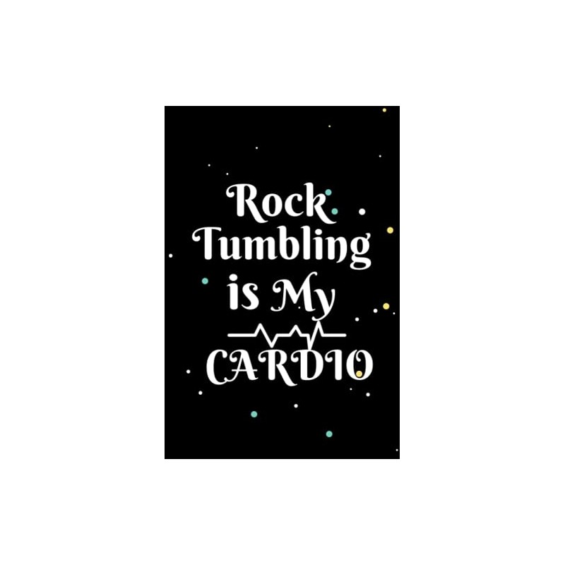 Rock Tumbling is My Cardio: Rock Tumbling Lined Notebook and