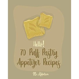 Hello! 70 Puff Pastry Appetizer Recipes: Best Puff Pastry Cookbook Ever For Beginners [Puff Pastry Book, Cheese Puff Pastry, Italian Puff Pastry, Baked Brie In Puff Pastry] [Book 1]