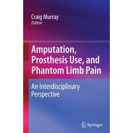 Amputation, Prosthesis Use, and Phantom Limb Pain: An Interdisciplinary Perspective