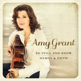 AMY GRANT - BE STILL AND KNOW... HYMNS & FAITH  CD  NEW & SEALED.