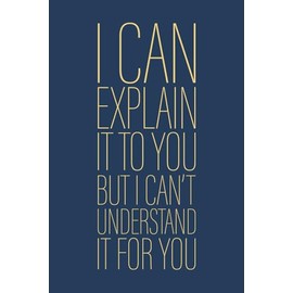 I Can Explain It To You But I Can't Understand It For You: 6 x 9 Blank Lined Notebook Journal Navy - Funny Saying Sarcastic Work Gag Gift for Office Coworkers, Colleagues, Adults, Boss