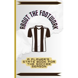 About The Footwork: A Player's Stats Book For The Soccer Season
