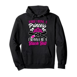 Forget Being a Princess I Want to Be a Black Belt Gift Pullover Hoodie