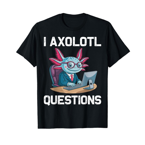 Computer Nerds Axolotls Lover Funny I Axolotl Questions T-Shirt