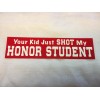 "Your Kid Just SHOT My HONOR STUDENT" bumper sticker 11"x2.7"