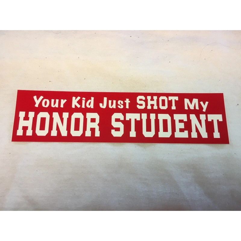 "Your Kid Just SHOT My HONOR STUDENT" bumper sticker 11"x2.7"