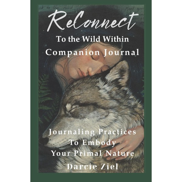 ReConnect To The Wild Within Companion Journal: Seasonal Journaling Practices