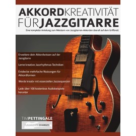 Akkord-Kreativität für Jazzgitarre: Eine komplette Anleitung zum Meistern von Jazzgitarren-Akkorden überall auf dem Griffbrett