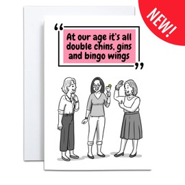 Birthday Card | Birthday Card for Women "At our age, it's all Double Chin's, Gin's and Bingo Wing's". Great for Mum, Sister, Friend, Aunt, Niece, Grandma, Everyone