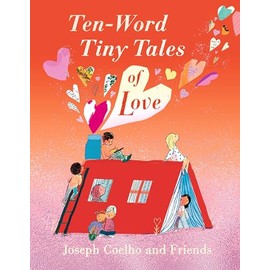 Ten-Word Tiny Tales of Love: From the former Children’s Laureate comes a compendium of spectacularly illustrated tales all about love