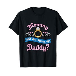 Mommy Will You Marry My Daddy Marriage Proposal T-Shirt