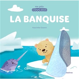 La banquise - Mes petits coucous: Livre à flaps en feutrine - dès 1 an
