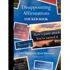 Disappointing Affirmations Sticker Book: 100+ Stickers to Stick Wherever