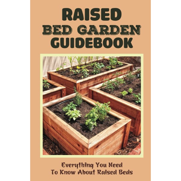 Raised Bed Garden Guidebook: Everything You Need To Know About
