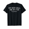 Do Not Call Me At 7:00 T-Shirt