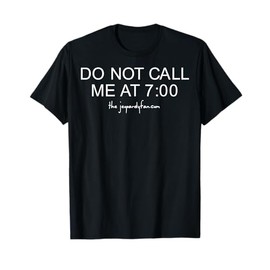 Do Not Call Me At 7:00 T-Shirt