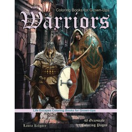 Coloring Books for Grown-Ups Warriors: Life Escapes Grayscale Coloring Books for Grown-ups 48 coloring pages women warriors, men warriors, ogres, ... gladiators, vikings, spartans, and more