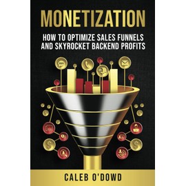 Monetization: How to Optimize Sales Funnels and Skyrocket Backend Profits