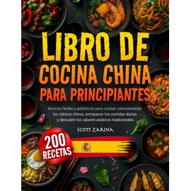 Libro De Cocina China Para Principiantes: Recetas Fáciles y Auténticas Para Cocinar Cómodamente los Clásicos Chinos, Enriquecer tus Comidas Diarias y Descubrir los Sabores Asiáticos Tradicionales