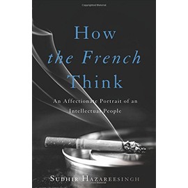 How the French Think: An Affectionate Portrait of an Intellectual People