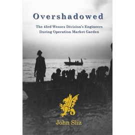 Overshawdowed: The 43rd Wessex Division's Engineers During Operation Market Garden