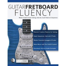 Guitar Fretboard Fluency: Master Creative Guitar Soloing, Intervals, Scale Patterns and Sequences