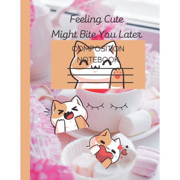 Feeling Cute Might Bite You Later Composition Notebook: Kawaii Composition