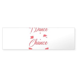 CafePress Ballet Dancer I Dance Every Chance Bumper Sticker Sticker (Bumper 50 pk)