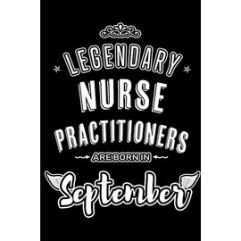 Legendary Nurse Practitioners are born in September: Blank Lined Nurse Practitioner Journal Notebooks Diary as Appreciation, Birthday, Welcome, ... & friends. Alternative to Birthday card
