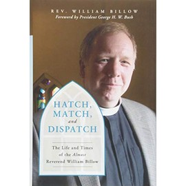 Hatch, Match, and Dispatch: The Life and Times of The Almost Reverend William Billow