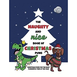 The Naughty and Nice Book of Christmas Puns: Christmas Puns for the Most Punderful Time of the Year (The Punny Book Collection, Band 3)