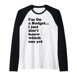 I'm On A Budget I Just Don't Know Which One Yet Raglan Baseball Tee