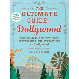 The Ultimate Guide to Dollywood: Your Guide to the Best Rides, Restaurants, and Attractions at Dollywood (Unofficial Dollywood)