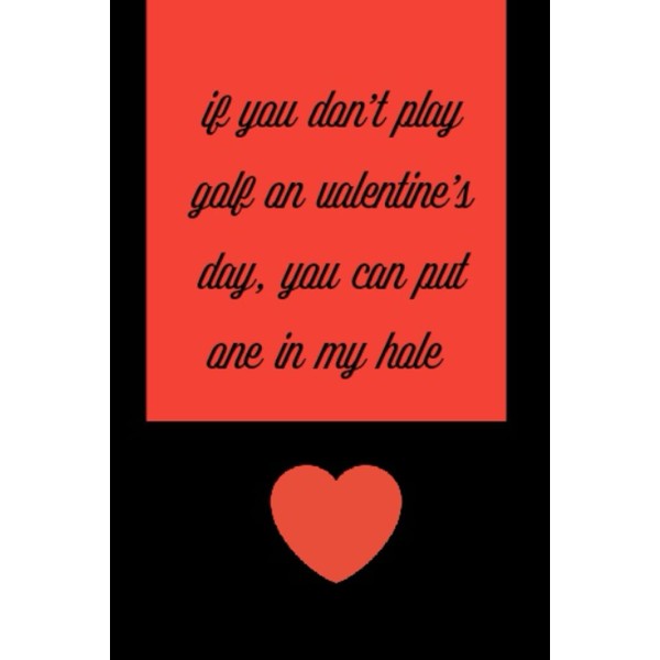 if you don't play golf on valentine's day, you can