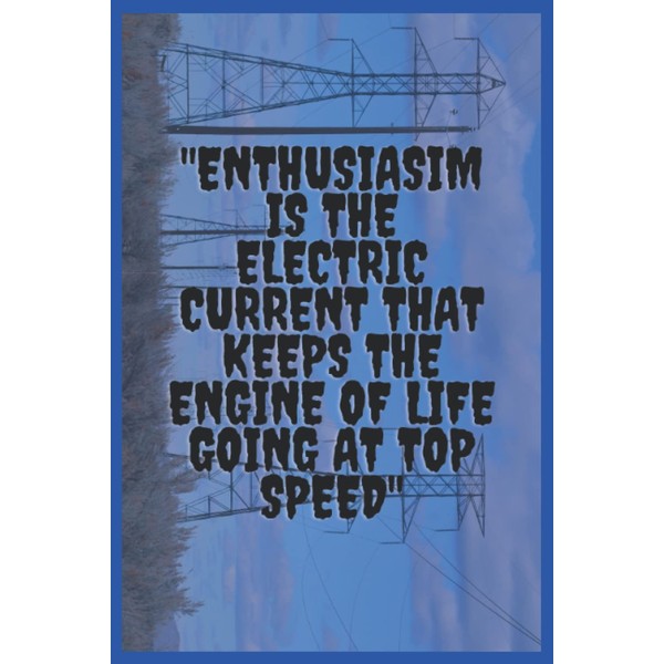 Enthusiasm is the electric current that keeps the engine of