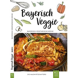 Bayerisch Veggie: Bayerisch-vegetarische Küche