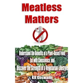  Meatless Matters: Understand the Benefits of a Plant-Based Food, Eat with Conscience, and Discover the Strength of a Vegetarian Lifestyle
