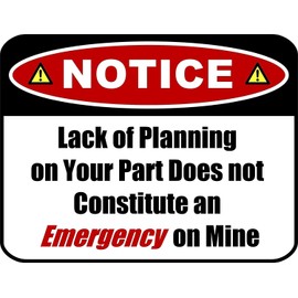 Notice Lack of Planning on Your Part Does Not Constitute an Emergency on Mine 11.5 inch by 9 inch Laminated Funny Sign