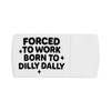 'Forced to Work, Born to Dilly' Pill Box with Tablet