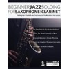 Beginner Jazz Soloing for Saxophone & Clarinet: The beginner’s guide