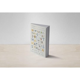 Why Everything That Doesn't Matter, Matters So Much: The Way of Love in a World of Hurt