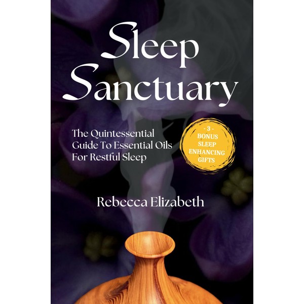 Sleep Sanctuary: The Quintessential Guide To Essential Oils for Restful