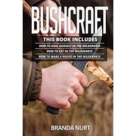 Bushcraft: This book includes: How To Heal Oneself in the Wilderness + How To Eat in the Wilderness + How to Make a House in the Wilderness