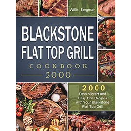 Blackstone Flat Top Grill Cookbook 2000: 2000 Days Vibrant and Easy Grill Recipes with Your Blackstone Flat Top Grill