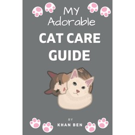  My Adorable Cat Care Guide: Cat care guide for beginner; Cat care guide for Cat Lover